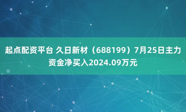 起点配资平台 久日新材（688199）7月25日主力资金净买入2024.09万元
